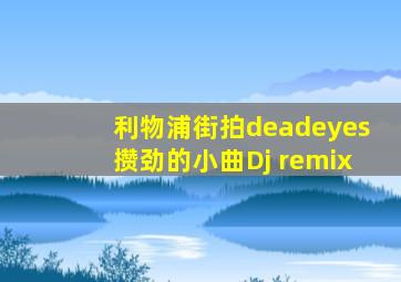 利物浦街拍deadeyes攒劲的小曲Dj remix